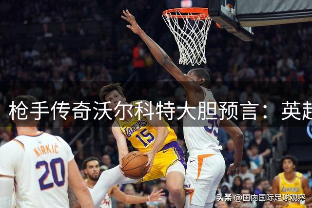 枪手传奇沃尔科特大胆预言：英超新赛季阿森纳将力压曼城登顶