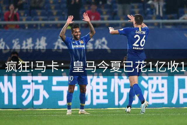 疯狂!马卡：皇马今夏已花1亿收1.855亿 预计迪奥曼德+罗德里1.8亿